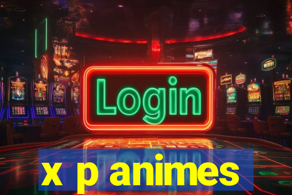 x p animes